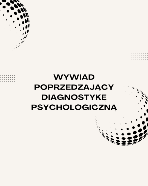 Wywiad poprzedzający diagnostykę psychologiczną (60 min)